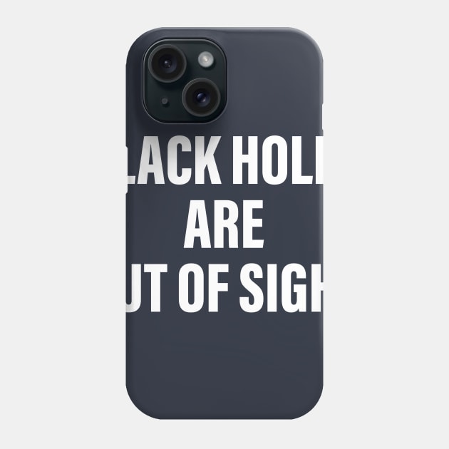 BLACK HOLES ARE OUT OF SIGHT Phone Case by lavdog