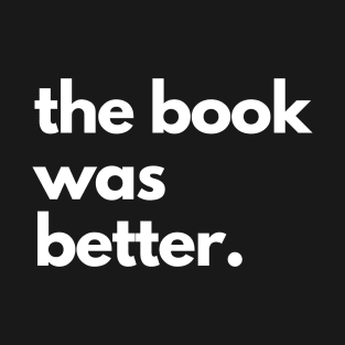 The Book Was Better T-Shirt