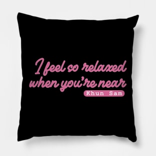 I feel so relax when you are near Pillow