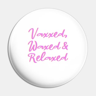 Vaxxed, Waxed & Relaxed Pin