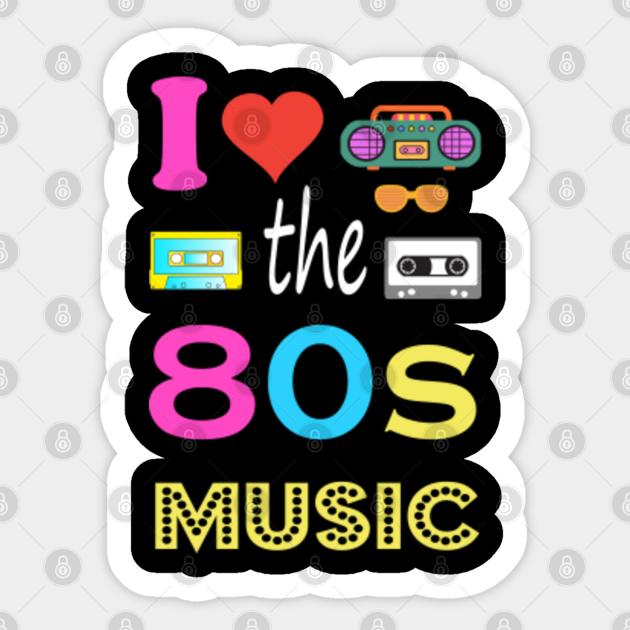 I Love 80s Music Party Playlist Old School Gift - 80s - Sticker | TeePublic