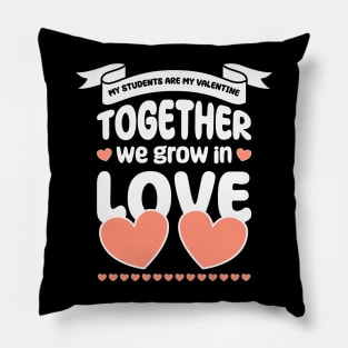 My Students Are My Valentine, Together we grow in love Pillow