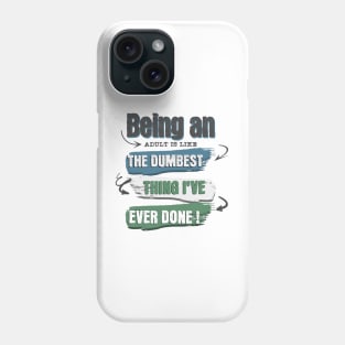 Wear the truth!  "Being an adult is like the dumbest thing I've ever done" for those who navigate life with humor. Perfect gift! Phone Case