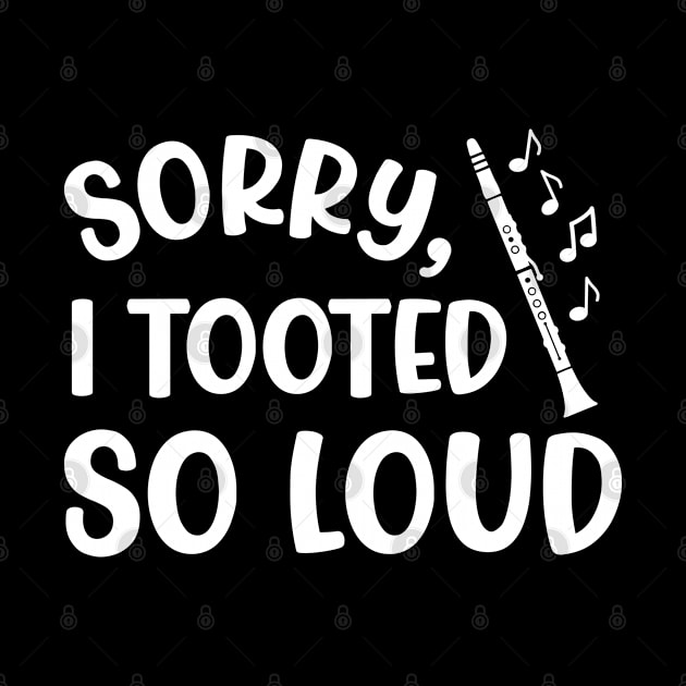 Sorry I Tooted So Loud Clarinet Marching Band Cute Funny by GlimmerDesigns