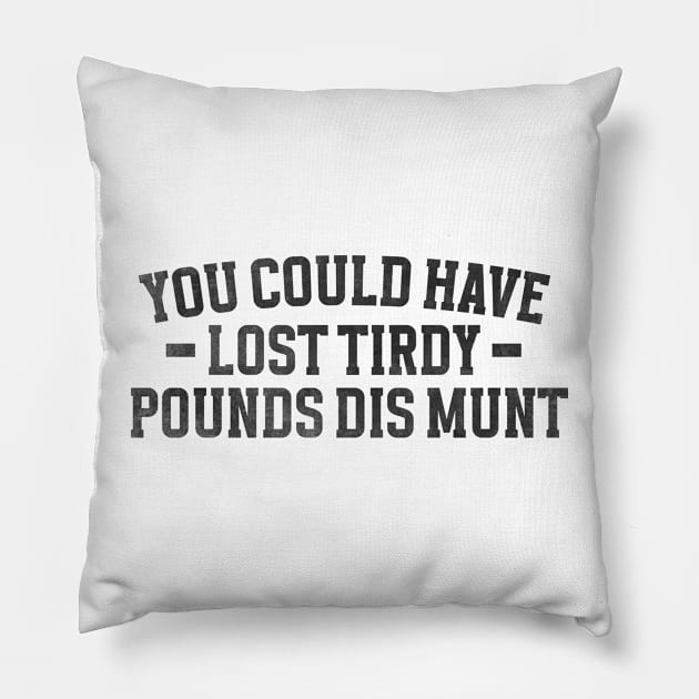 You Could Have Lost Tirdy Pounds Dis Munt, Funny Meme Pillow by Justin green