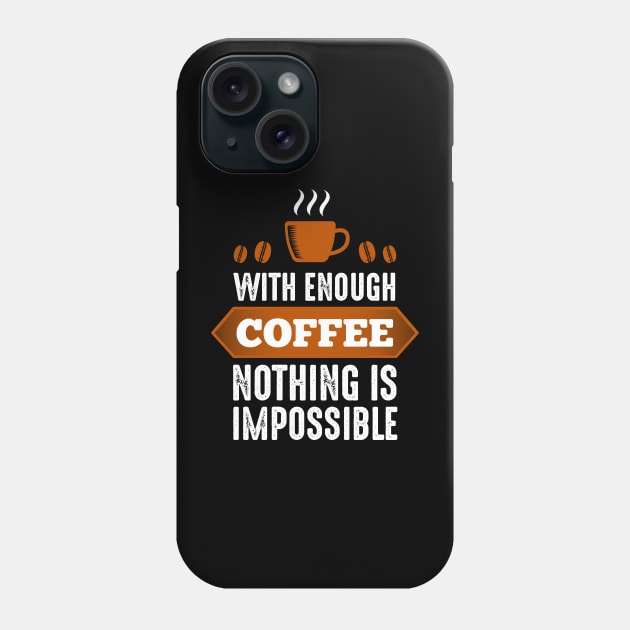 With Enough Coffee Nothing Is Impossible Phone Case by RelianceDesign