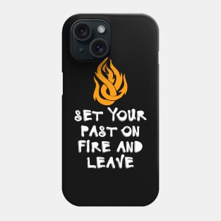 Set Your Past On Fire And Leave Phone Case