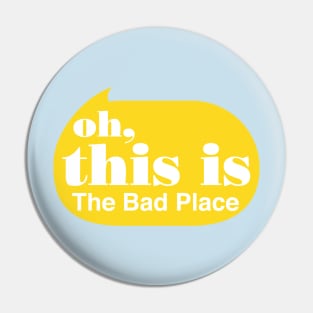 Oh this is the Bad Place Pin