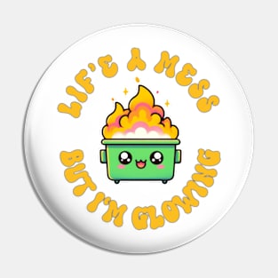 Dumpster fire: Life's a mess but I'm Glowing Pin