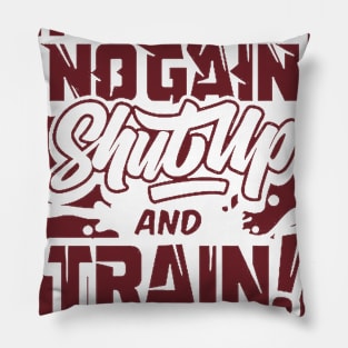 NO PAIN NO GAIN SHUTUP & TRAIN NOW Pillow