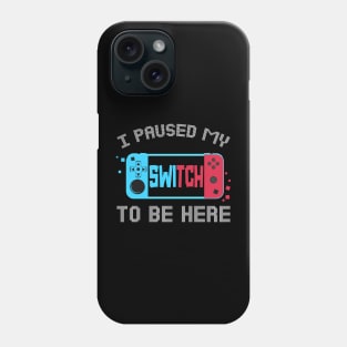 I Paused My Switch to Be Here Video Gamer Kids Gifts Gaming Phone Case