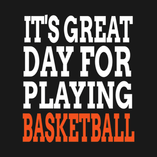 It's Great Day For Playing Basketball T-Shirt