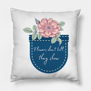 Flowers Don’t Tell, They Show | Flower In Pocket Pillow