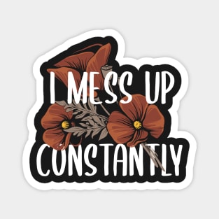 I Mess Up Constantly - Quote Magnet