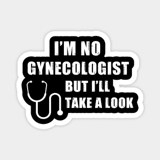 I'm No Gynecologist But I'll Take A Look Magnet