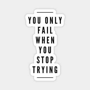 You Only Fail When You Stop Trying - Motivational Words Magnet