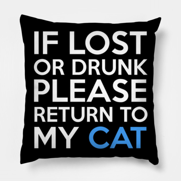 If Lost Or Drunk Please Return To My Cat Cat Pillow Teepublic