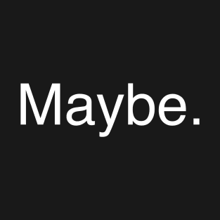 Maybe. T-Shirt