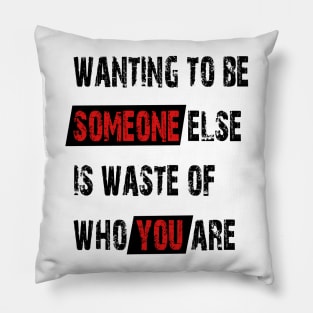 Wanting to be someone else is waste of who you are Pillow