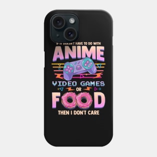 If Its Not Anime Video Games Or Food I Don't Care Phone Case