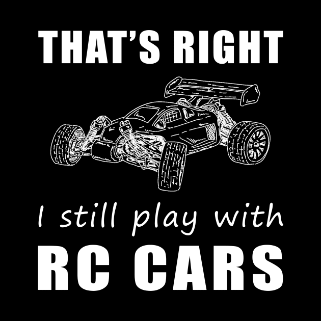 Zooming in Style: That's Right, I Still Play with RC-Cars Tee! Rev Up the Fun! by MKGift