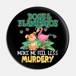 Dogs And Flamingos Make Me Feel Less Murdery Pin