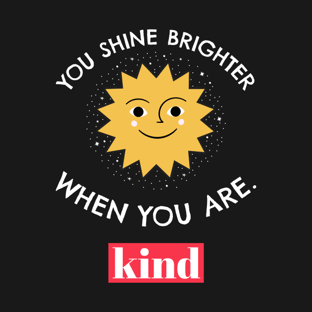 You Shine Brighter When You Are Kind by Golden Eagle Design Studio