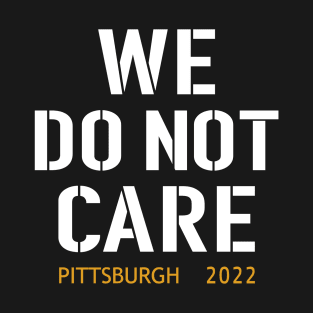 Pittsburgh Steelers Football Fans, WE DO NOT CARE T-Shirt