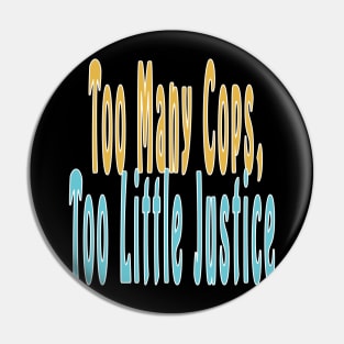 Too Many Cops, Too Little Justice Pin