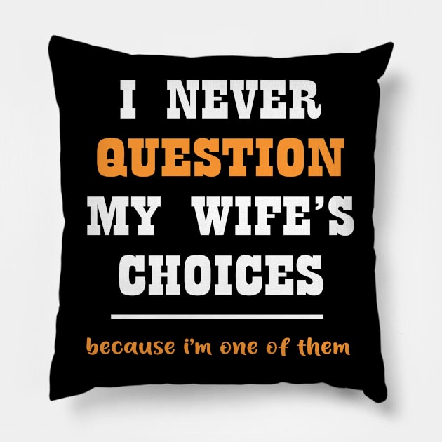 I never question my wife's choices because i'm one of them Pillow by Roberto C Briseno