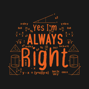 Cool Math Quotes yes i'm always right Funny Math Teacher Joke Men Women T-Shirt