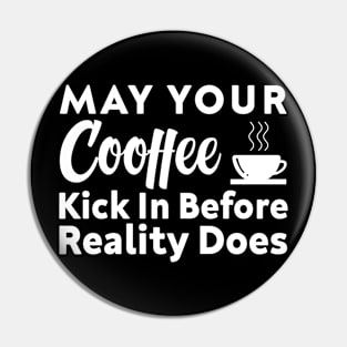 May Your Coffee Kick In Before Reality Does Pin