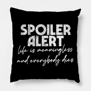 Spoiler Alert - Life Is Meaningless & Everybody Dies Pillow