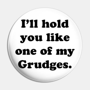 I'LL HOLD YOU LIKE ONE OF MY GRUDGES Pin