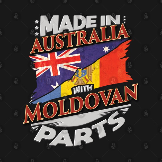 Made In Australia With Moldovan Parts - Gift for Moldovan From Moldova by Country Flags