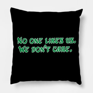 No one likes us. We don't care. Pillow