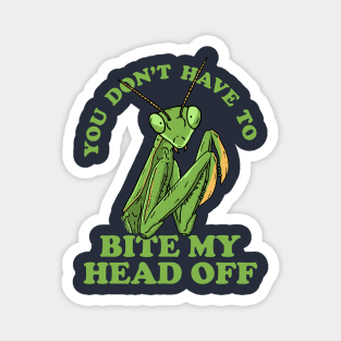 You Don't Have To Bite My Head Off Magnet
