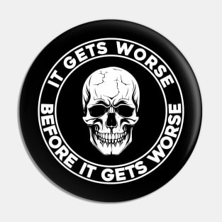 It Gets Worse Before It Gets Worse Skull Pin