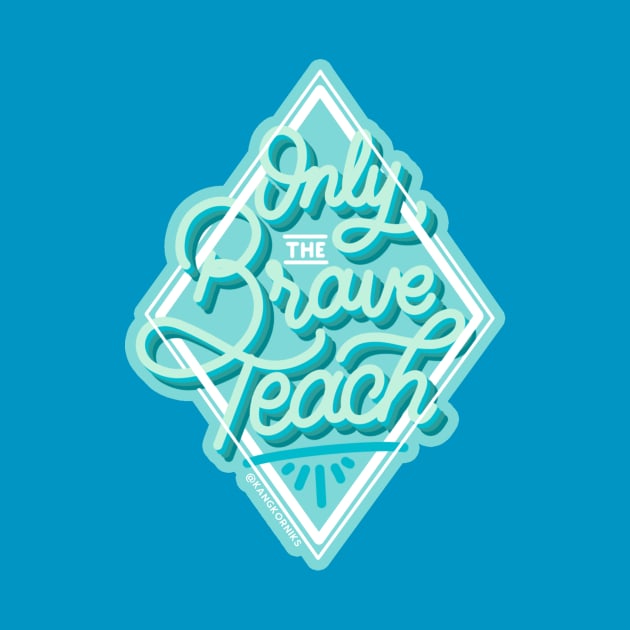 Teacher Only the Brave Teach by Kangkorniks