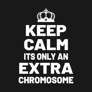 KEEP CALM ITS ONLY AN EXTRA CHROMOSOME T-Shirt