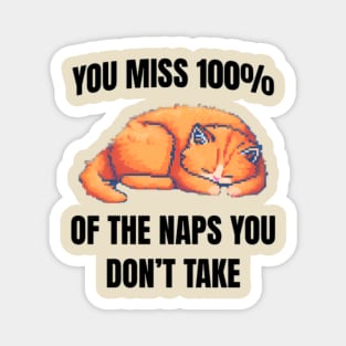 You miss 100% of the naps you don't take Magnet