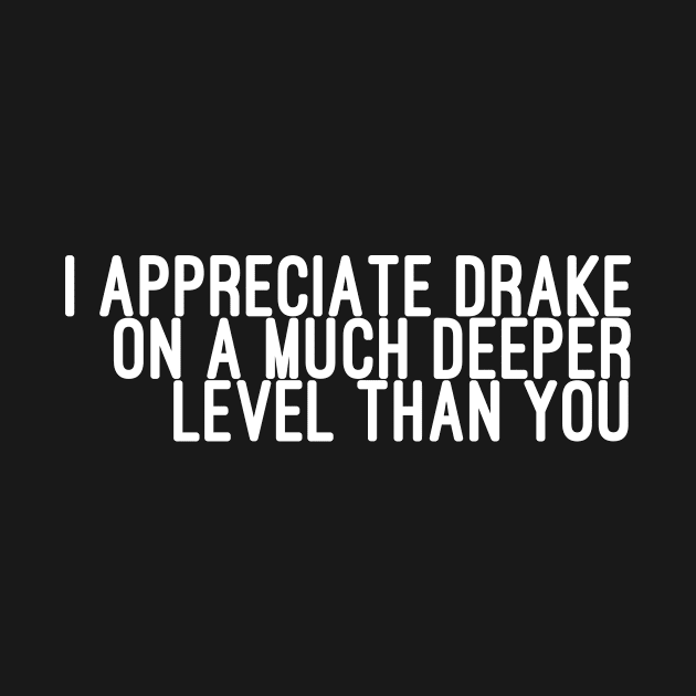 I Appreciate Drake on a Much Deeper Level Than You by godtierhoroscopes