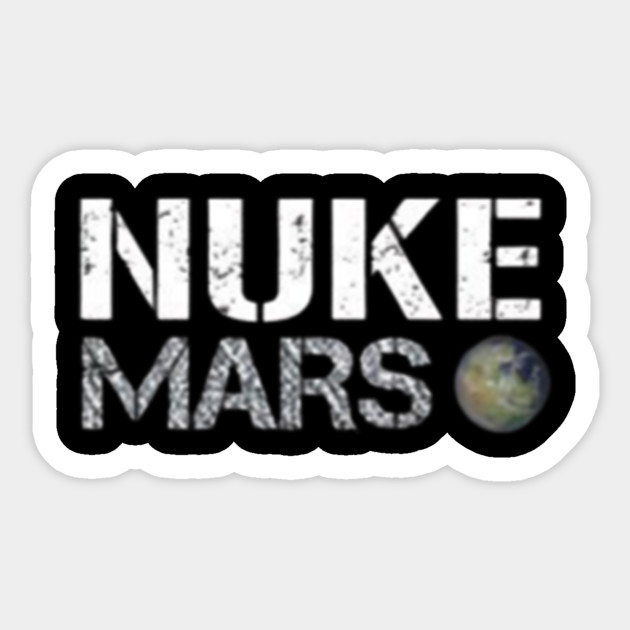 Nuke Mars Elon Musk And Spacex Gift Ideas Nuke Mars Sticker Teepublic Au