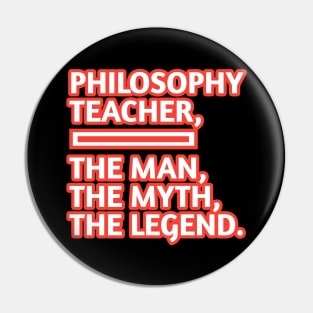 Philosophy Teacher  The Man The Myth The Legend, Gift for male philosophy teacher Pin