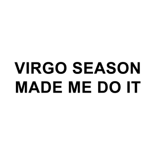 Virgo Season Made Me Do It T-Shirt