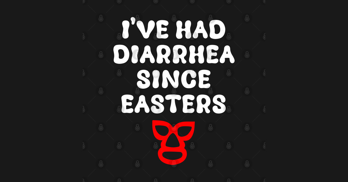 T-Shirt design featuring text 'Ive Had Diarrhea Since Easters' inspired by Nacho Libre