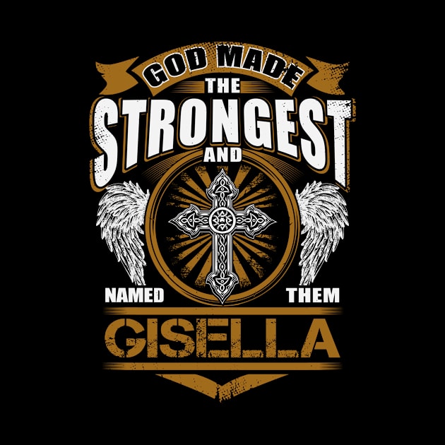 Gisella Name T Shirt - God Found Strongest And Named Them Gisella Gift Item by reelingduvet