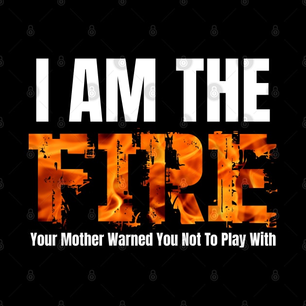 I Am The Fire Your Mother Warned You Not To Play With by Ashley-Bee