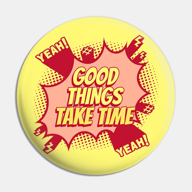 Good things take time - Comic Book Graphic Pin by Disentangled