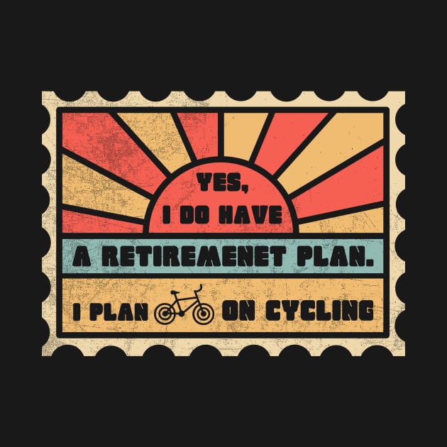 Yes, I Do Have A Retiremenet Plan I Plan On Cycling Funny Cycling T-Shirt Cyclist Birthday Bike Lover Bicycle Bike Racing Cycling Dad by NickDezArts